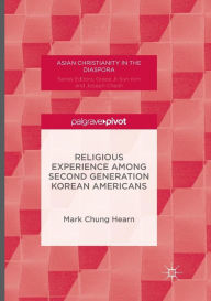 Title: Religious Experience Among Second Generation Korean Americans, Author: Mark Chung Hearn