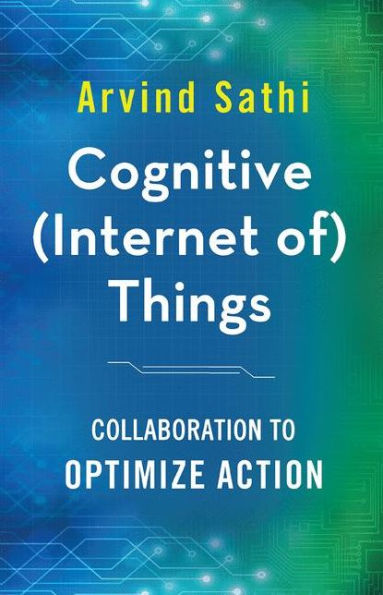 Cognitive (Internet of) Things: Collaboration to Optimize Action