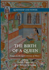 Title: The Birth of a Queen: Essays on the Quincentenary of Mary I, Author: Sarah Duncan