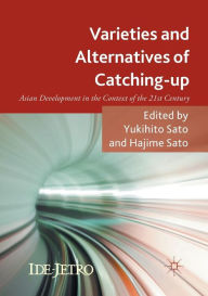 Title: Varieties and Alternatives of Catching-up: Asian Development in the Context of the 21st Century, Author: Yukihito Sato