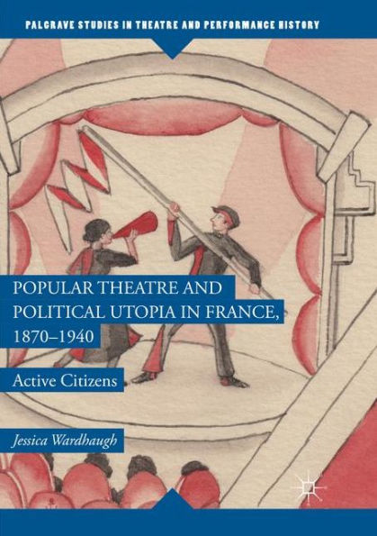 Popular Theatre and Political Utopia France, 1870-1940: Active Citizens