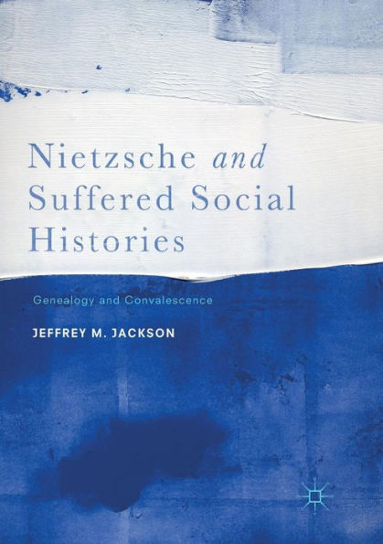 Nietzsche and Suffered Social Histories: Genealogy Convalescence