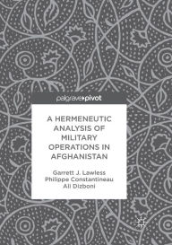 Title: A Hermeneutic Analysis of Military Operations in Afghanistan, Author: Garrett J. Lawless
