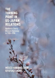 Title: The Turning Point in US-Japan Relations: Hanihara's Cherry Blossom Diplomacy in 1920-1930, Author: Misuzu Hanihara Chow