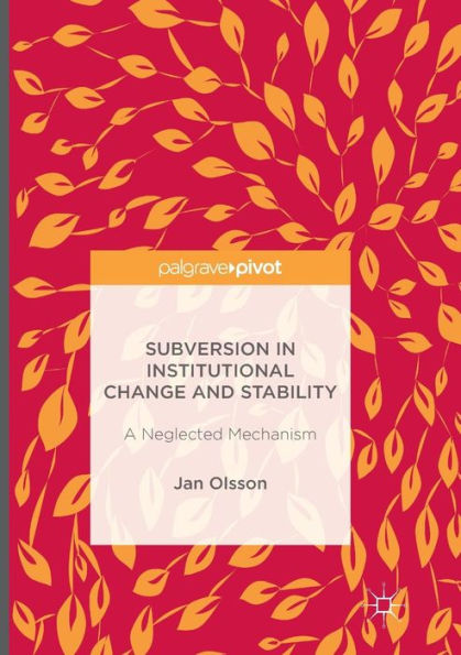 Subversion Institutional Change and Stability: A Neglected Mechanism