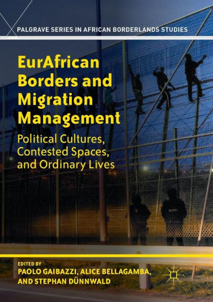 EurAfrican Borders and Migration Management: Political Cultures, Contested Spaces, and Ordinary Lives