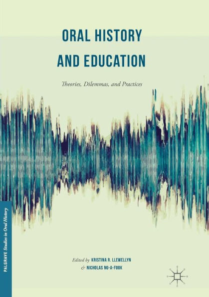 Oral History and Education: Theories, Dilemmas, Practices