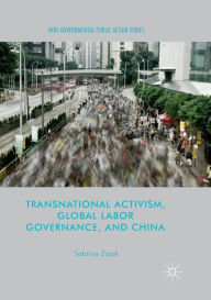 Title: Transnational Activism, Global Labor Governance, and China, Author: Sabrina Zajak