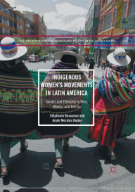 Title: Indigenous Women's Movements in Latin America: Gender and Ethnicity in Peru, Mexico, and Bolivia, Author: Stïphanie Rousseau
