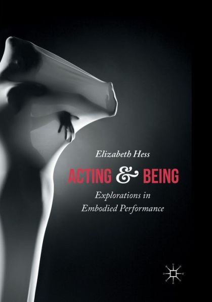 Acting and Being: Explorations Embodied Performance