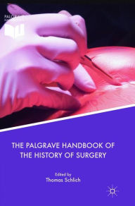 Title: The Palgrave Handbook of the History of Surgery, Author: Thomas Schlich