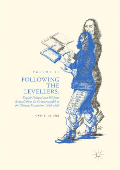 Following the Levellers, Volume Two: English Political and Religious Radicals from Commonwealth to Glorious Revolution, 1649-1688