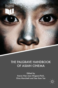 Title: The Palgrave Handbook of Asian Cinema, Author: Aaron Han Joon Magnan-Park