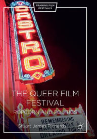 Title: The Queer Film Festival: Popcorn and Politics, Author: Stuart James Richards