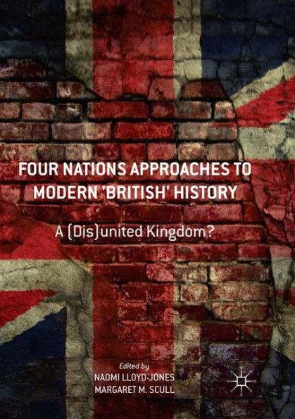 Four Nations Approaches to Modern 'British' History: A (Dis)United Kingdom?