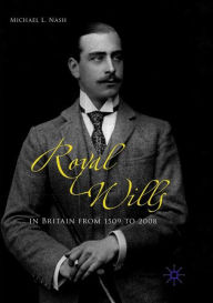 Title: Royal Wills in Britain from 1509 to 2008, Author: Michael L. Nash