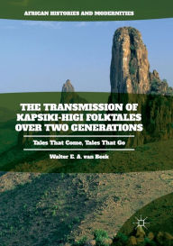 Title: The Transmission of Kapsiki-Higi Folktales over Two Generations: Tales That Come, Tales That Go, Author: Walter E.A. van Beek