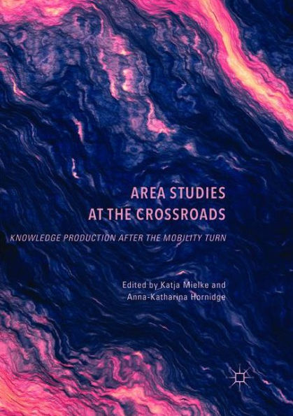 Area Studies at the Crossroads: Knowledge Production after Mobility Turn