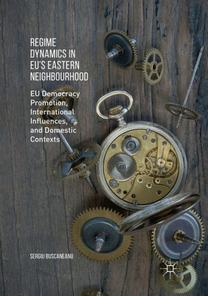 Regime Dynamics in EU's Eastern Neighbourhood: EU Democracy Promotion, International Influences, and Domestic Contexts