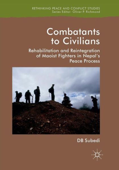 Combatants to Civilians: Rehabilitation and Reintegration of Maoist Fighters Nepal's Peace Process