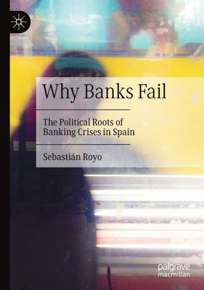 Why Banks Fail: The Political Roots of Banking Crises Spain