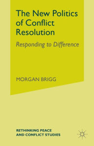 Title: The New Politics of Conflict Resolution: Responding to Difference, Author: Morgan Brigg