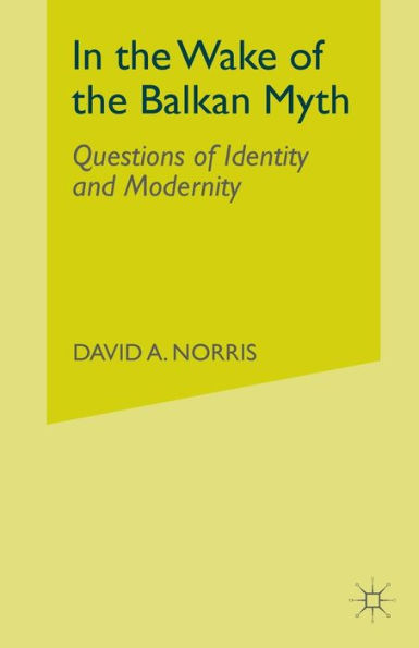 In the Wake of the Balkan Myth: Questions of Identity and Modernity