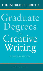 Title: The Insider's Guide to Graduate Degrees in Creative Writing, Author: Seth Abramson