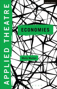 Title: Applied Theatre: Economies, Author: Molly Mullen