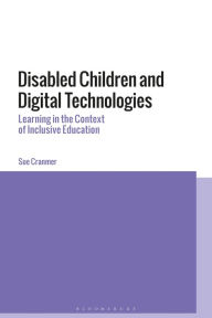 Title: Disabled Children and Digital Technologies: Learning in the Context of Inclusive Education, Author: Sue Cranmer