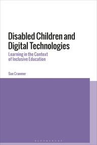 Title: Disabled Children and Digital Technologies: Learning in the Context of Inclusive Education, Author: Sue Cranmer