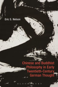 Title: Chinese and Buddhist Philosophy in Early Twentieth-Century German Thought, Author: Eric S. Nelson