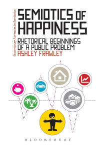 Title: Semiotics of Happiness: Rhetorical beginnings of a public problem, Author: Ashley Frawley