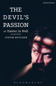 Title: The Devil's Passion or Easter in Hell: A divine comedy in one act, Author: Justin Butcher