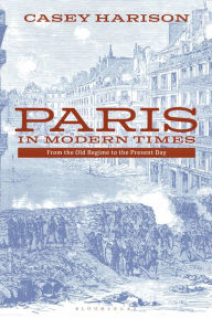 Title: Paris in Modern Times: From the Old Regime to the Present Day, Author: Casey Harison