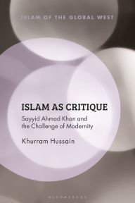 Title: Islam as Critique: Sayyid Ahmad Khan and the Challenge of Modernity, Author: Khurram Hussain