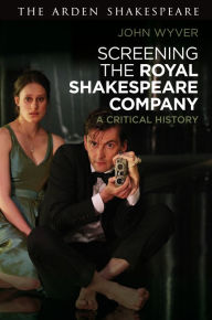 Title: Screening the Royal Shakespeare Company: A Critical History, Author: John Wyver