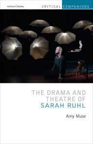 Title: The Drama and Theatre of Sarah Ruhl, Author: Amy Muse