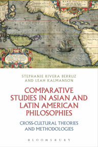 Title: Comparative Studies in Asian and Latin American Philosophies: Cross-cultural theories and methodologies, Author: Stephanie Rivera Berruz