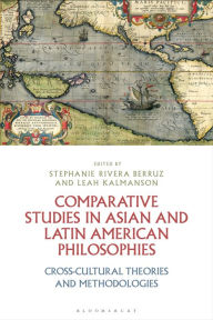 Title: Comparative Studies in Asian and Latin American Philosophies: Cross-Cultural Theories and Methodologies, Author: Stephanie Rivera Berruz