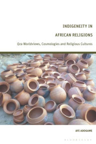 Title: Indigeneity in African Religions: Oza Worldviews, Cosmologies and Religious Cultures, Author: Afe Adogame