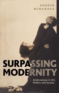 Title: Surpassing Modernity: Ambivalence in Art, Politics and Society, Author: Andrew McNamara