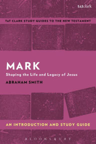 Title: Mark: An Introduction and Study Guide: Shaping the Life and Legacy of Jesus, Author: Abraham Smith