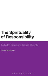Title: The Spirituality of Responsibility: Fethullah Gulen and Islamic Thought, Author: Simon Robinson