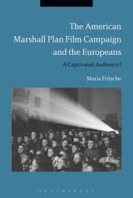 Title: The American Marshall Plan Film Campaign and the Europeans: A Captivated Audience?, Author: Maria Fritsche