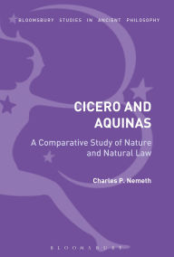 Title: A Comparative Analysis of Cicero and Aquinas: Nature and the Natural Law, Author: Charles P. Nemeth
