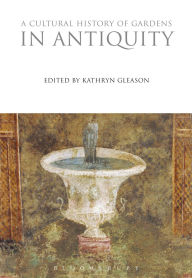 Title: A Cultural History of Gardens in Antiquity, Author: Kathryn Gleason