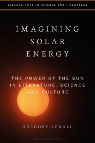 Title: Imagining Solar Energy: The Power of the Sun in Literature, Science and Culture, Author: Gregory Lynall