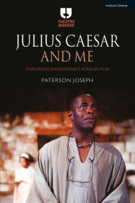 Title: Julius Caesar and Me: Exploring Shakespeare's African Play, Author: Paterson Joseph