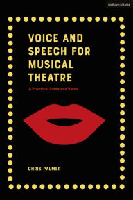 Title: Voice and Speech for Musical Theatre: A Practical Guide, Author: Chris Palmer